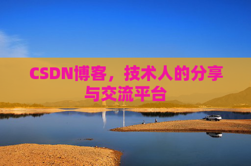 CSDN博客，技术人的分享与交流平台